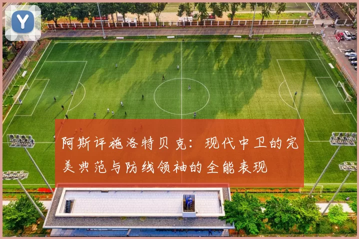 阿斯评施洛特贝克：现代中卫的完美典范与防线领袖的全能表现