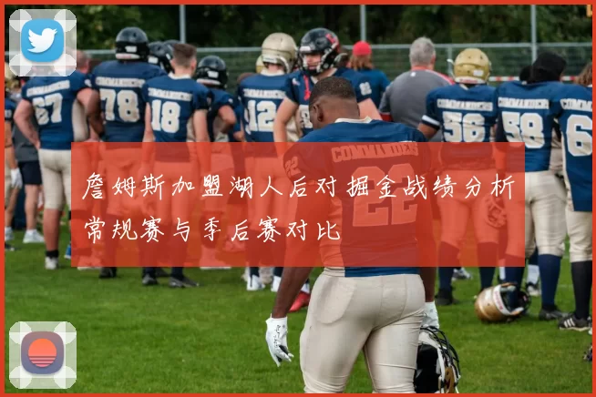 詹姆斯加盟湖人后对掘金战绩分析常规赛与季后赛对比